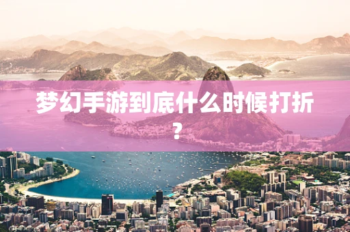 梦幻手游到底什么时候打折？