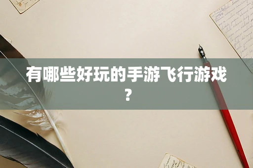 有哪些好玩的手游飞行游戏？